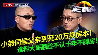 2026最新｜小弟伺候父亲到死20万换房本！谁料大哥翻脸不认，十年过去还坚决不腾房！【第三调解室】