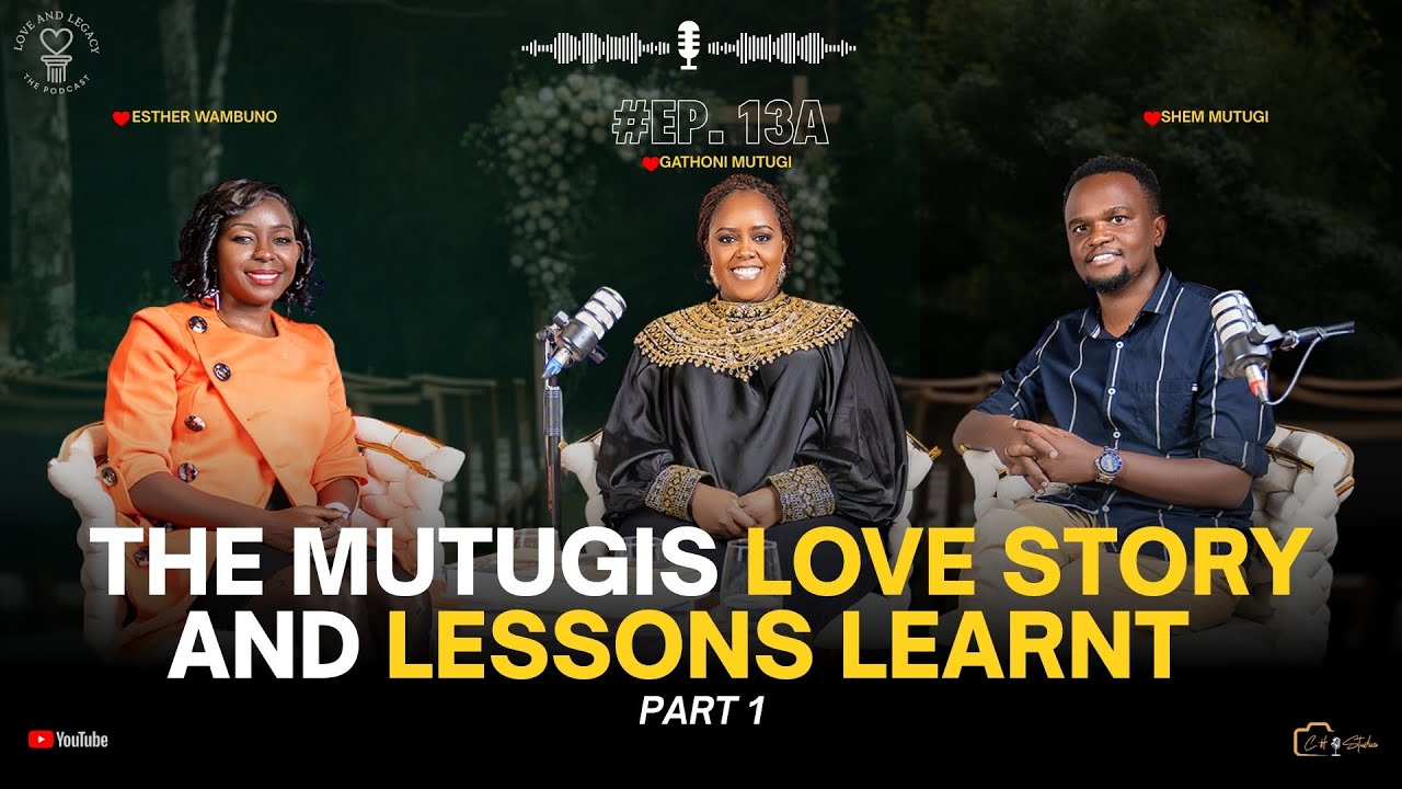 Love and Legacy EP 13(PART 1) - THE MUTUGI's LOVE STORY AND LESSONS LEARNT