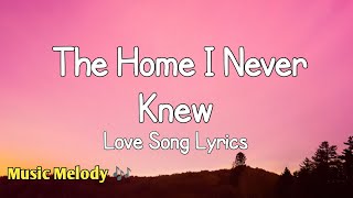 The Home I Never Knew - Romantic Love Song Lyrics