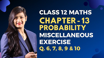 Class 12 Maths Chapter 13, Miscellaneous Exercise (Q. 6, 7, 8, 9 & 10) | Probability