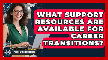 What Support Resources Are Available for Career Transitions? | Your Engineering Future