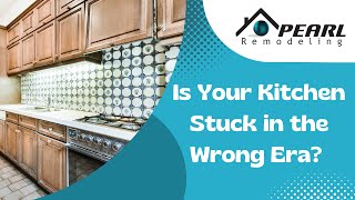 Is Your Kitchen Stuck in The Wrong Era? - Pearl Remodeling