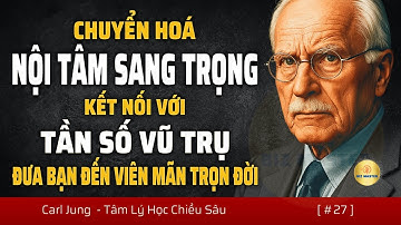 Chuyển Hóa Nội Tâm Sâu Sắc Để Đạt Đến Nội Tâm Sang Trọng - Kết Nối Với Tần Số Vũ Trụ | Carl Jung