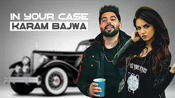 In Your Case (Video) Karam Bajwa | Latest Punjabi Song 2022 | New Punjabi Songs 2022 | Unpredictable