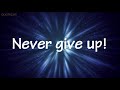 Never give up. You only live once. Go for it!