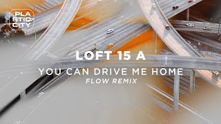 Loft 15 A – You Can Drive Me Home (Flow Remix) (Plastic City)