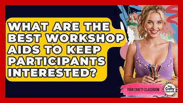 What Are The Best Workshop Aids To Keep Participants Interested? - Your Crafty Classroom