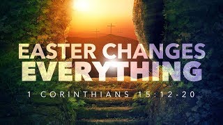 Easter Changes Everything - Pastor Jeff Schreve