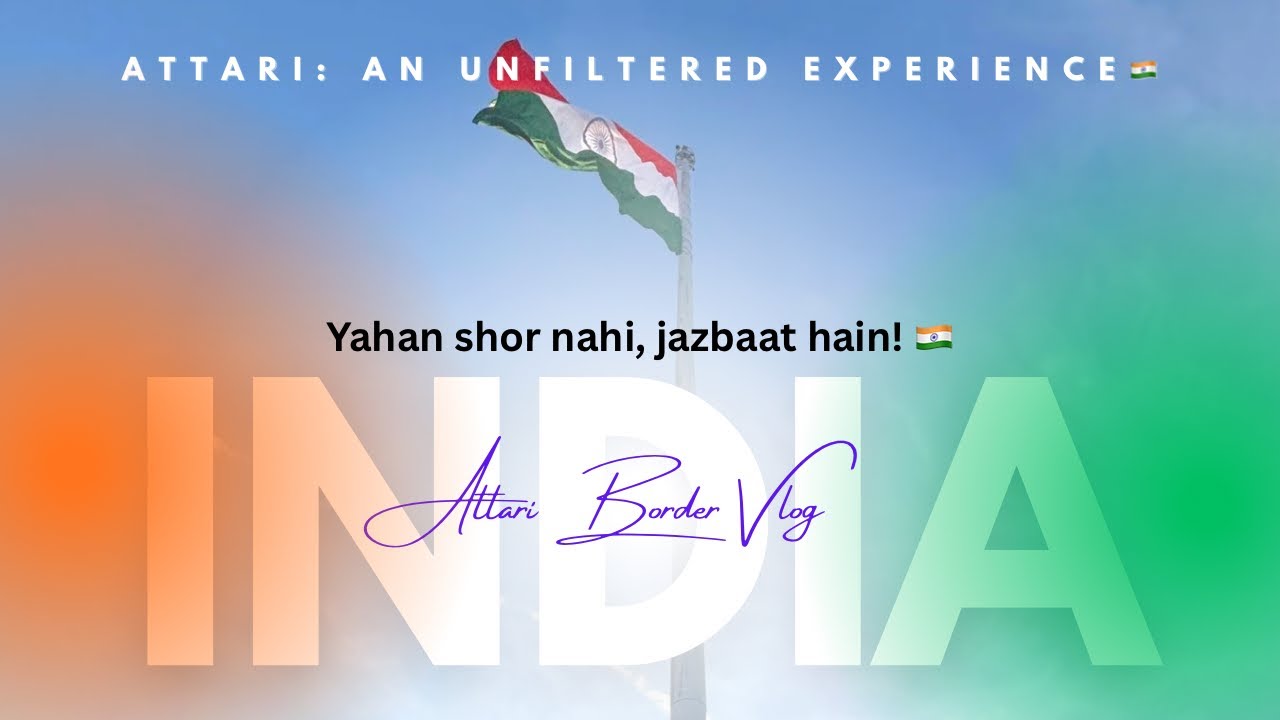 🇮🇳 ATTARI: AN UNFILTERED EXPERIENCE. | Yahan shor nahi, jazbaat hain ❤️ | VLOG NO 04