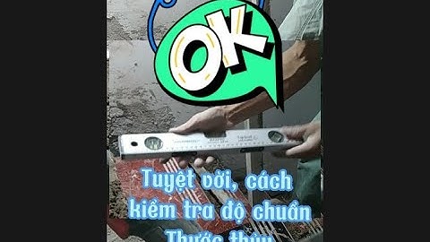 Mẹo kiểm tra độ chuẩn xác của Thước thủy