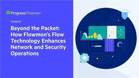 Beyond the Packet: How Flowmon’s Flow Technology Enhances Network and Security Operations