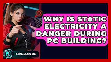 Why Is Static Electricity A Danger During PC Building? - Ultimate PC Gaming Guide