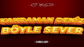 Kahraman Deniz - Böyle Sever Lyrics Edi̇t