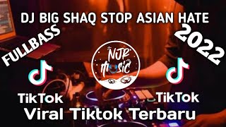 Dj Big Shaq tiktok Stop Asian Hate ll dj tiktok terbaru 2022 fullbass viral