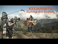 KEDARNATH - Behind The Scenes