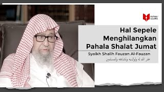 Hal Sepele Menghilangkan Pahala Shalat Jumat - Syaikh Shalih Fauzan