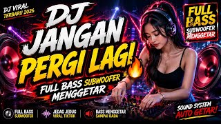 DJ JANGAN PERGI LAGI 🔥 FULL BASS SUBWOOFER MENGGETAR | DJ REMIX VIRAL TIKTOK 2026