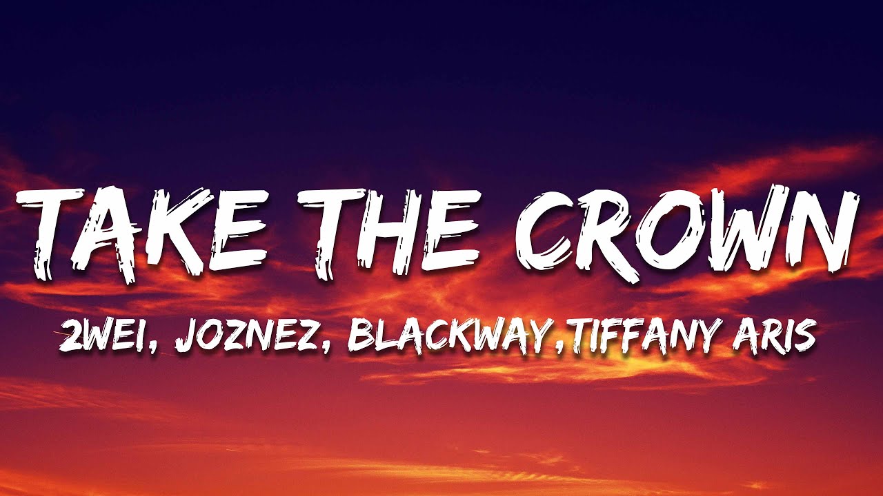 2WEI Joznez Blackway Take The Crown Ft Tiffany Aris Lyrics 2wei-joznez-blackway-take-the-crown-ft-tiffany-aris-lyrics