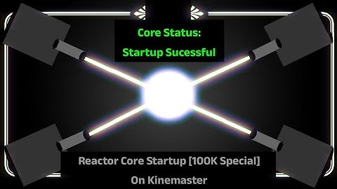 Reactor Core Startup [100K Special] On Kinemaster (Part 3)