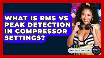 What Is RMS Vs Peak Detection In Compressor Settings? - Music Producer Mastery