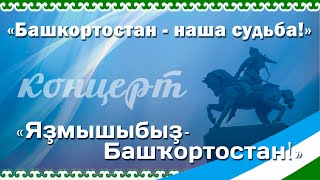 Концерт «Башкортостан — наша судьба!» («Яҙмышыбыҙ – Башҡортостан!»)
