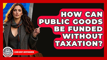 How Can Public Goods Be Funded Without Taxation? - Learn About Libertarianism