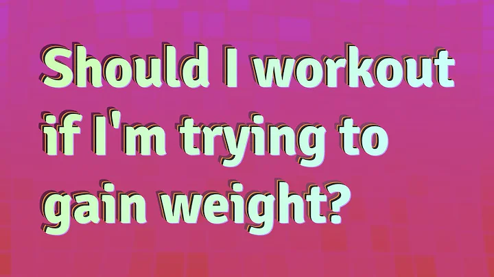 Should I workout if I'm trying to gain weight?