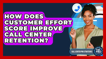 How Does Customer Effort Score Improve Call Center Retention? - Call Center Pro Strategies