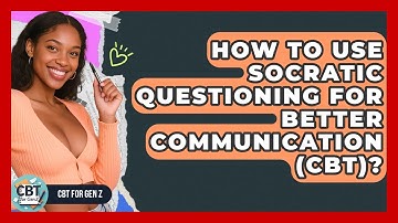 How To Use Socratic Questioning For Better Communication (CBT)? - CBT for Gen Z
