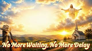 No More Waiting, No More Delay