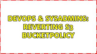 Famous DevOps & SysAdmins: Reverting S3 BucketPolicy (2 Solutions!!) Wealth