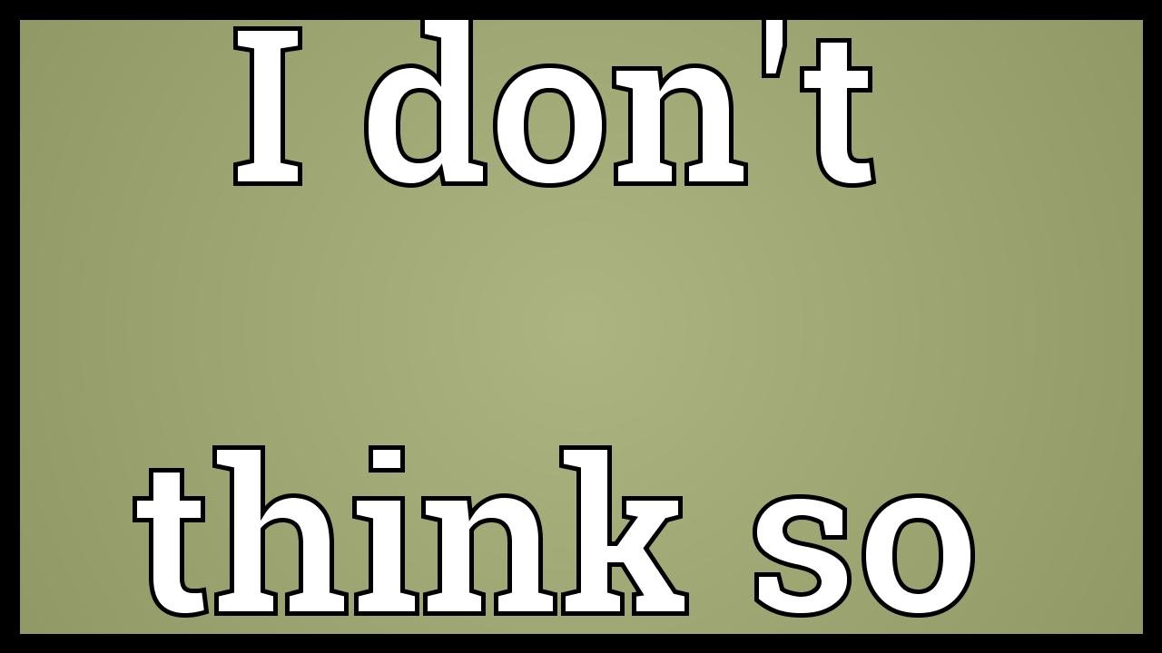 I think so перевод. Don t think. I don't think. I don't. Don 't think , do it картинка.