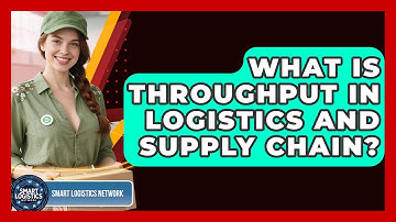 What Is Throughput In Logistics And Supply Chain? - Smart Logistics Network