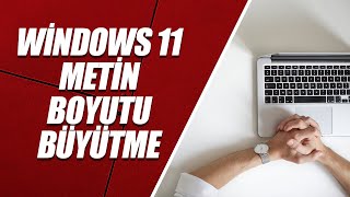 WİNDOWS 11 METİN BOYUTU BÜYÜTME