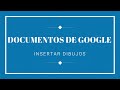 DOCUMENTOS DE GOOGLE - INSERTAR DIBUJOS