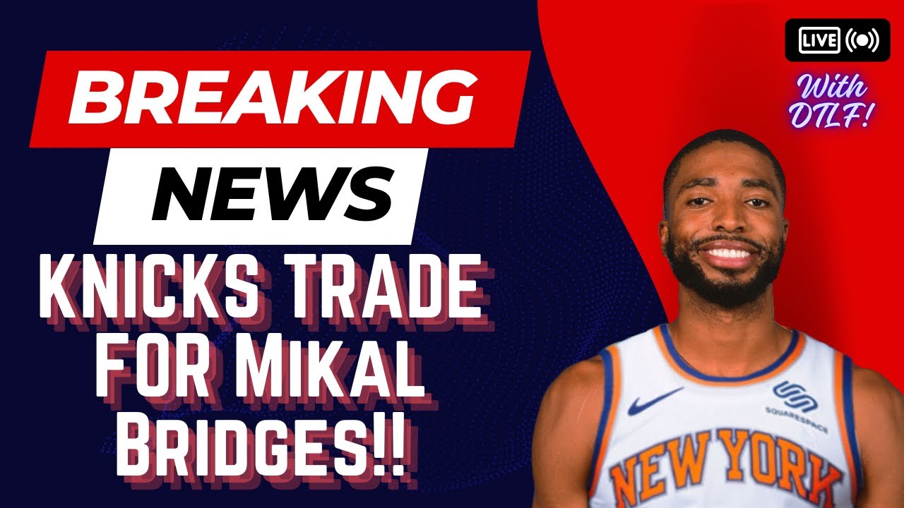Breaking News Knicks Trade For Mikal Bridges Are Thay Officially 