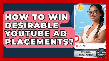 How To Win Desirable YouTube Ad Placements? - Social Media Business Playbook