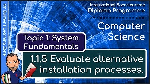 IB DP Computer Science - System Fundamentals  - VIDEO 5: Evaluate Alternative Installation Processes