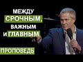 Между срочным, важным и главным. Проповедь Александра Шевченко