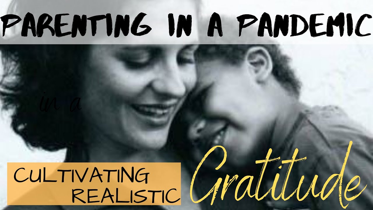 Parenting in a Pandemic: Cultivating Realistic Gratitude ...