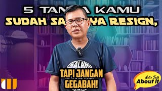 5 TANDA KAMU SUDAH SAATNYA RESIGN, TAPI JANGAN GEGABAH! || Let's Talk About It