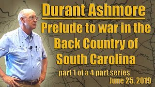 Durant Ashmore, Prelude to war in the Back Country of South Carolina. (part 1 of a 4 part series)