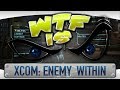 ► WTF Is... - XCOM: Enemy Within ?