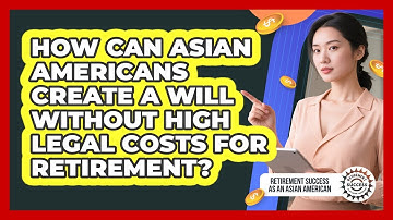 How Can Asian Americans Create A Will Without High Legal Costs For Retirement?
