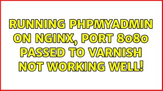 Running PHPmyAdmin on Nginx, port 8080 passed to varnish not working well! (4 Solutions!!)
