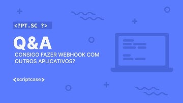 Scriptcase - Aula aberta: consigo fazer webhook com outros aplicativos?