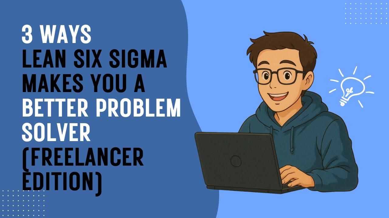 3 Ways Lean Six Sigma Makes You a Better Problem Solver Freelancer Edition