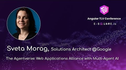 Sveta Morag,"The Agentverse: Web Applications Alliance & Multi-Agent AI" - Angular TLV Conference25
