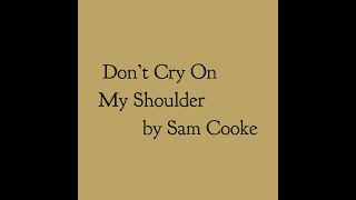 Don&#39;t Cry On My Shoulder by Sam Cooke