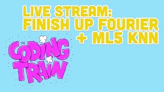 Coding Train Live 166.1: Finish Up Fourier + ml5 KNN